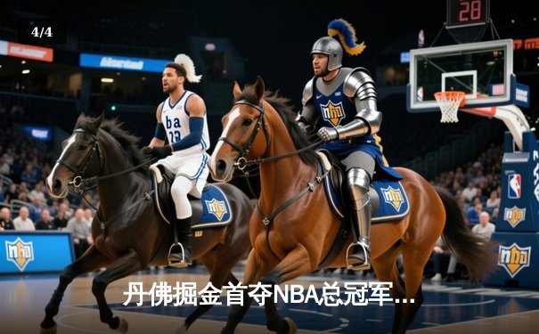 丹佛掘金首夺NBA总冠军，约基奇三双统治决赛 - 4