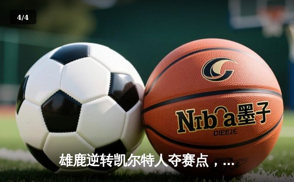 雄鹿逆转凯尔特人夺赛点，字母哥42分统治加时赛 - 4