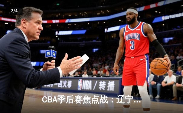 CBA季后赛焦点战：辽宁本钢逆转广东华南虎，赵继伟关键三分定乾坤 - 2
