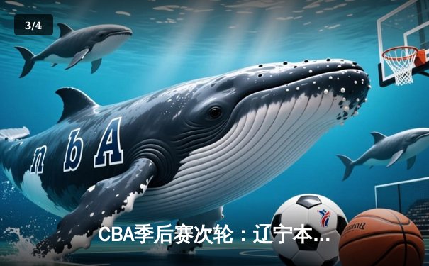 CBA季后赛次轮：辽宁本钢逆转广东东莞大益，赵继伟砍下28分创个人季后赛新高 - 3