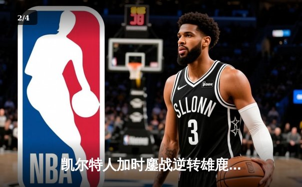 凯尔特人加时鏖战逆转雄鹿，塔图姆36分率队夺赛点 - 2