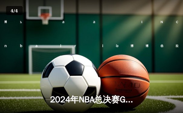 2024年NBA总决赛G6上演史诗级逆转，丹佛掘金加时险胜波士顿凯尔特人 - 4