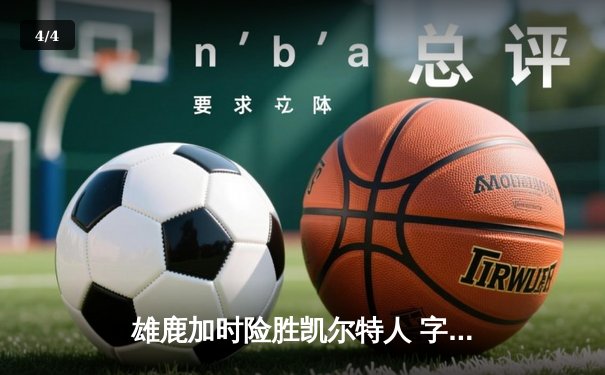 雄鹿加时险胜凯尔特人 字母哥44+14率队捍卫主场 - 4